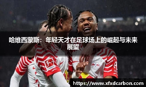 哈维西蒙斯：年轻天才在足球场上的崛起与未来展望
