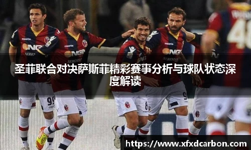 圣菲联合对决萨斯菲精彩赛事分析与球队状态深度解读