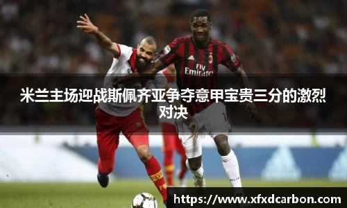 米兰主场迎战斯佩齐亚争夺意甲宝贵三分的激烈对决