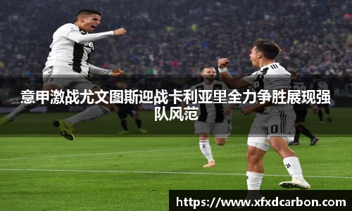 金年会意甲激战尤文图斯迎战卡利亚里全力争胜展现强队风范